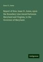 Isaac D. Jones: Report of Hon. Isaac D. Jones, upon the Boundary Line Award between Maryland and Virginia, to the Governor of Maryland., Buch