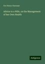 Pye Henry Chavasse: Advice to a Wife, on the Management of her Own Health, Buch