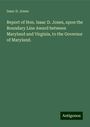 Isaac D. Jones: Report of Hon. Isaac D. Jones, upon the Boundary Line Award between Maryland and Virginia, to the Governor of Maryland., Buch