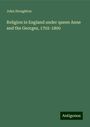 John Stoughton: Religion in England under queen Anne and the Georges, 1702-1800, Buch