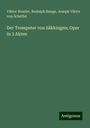Viktor Nessler: Der Trompeter von Säkkingen; Oper in 3 Akten, Buch