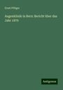 Ernst Pflüger: Augenklinik in Bern: Bericht über das Jahr 1879, Buch