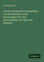 Christoph Aeby: Der Bronchialbaum der Säugethiere und des Menschen: nebst Bemerkungen über den Bronchialbaum der Vögel und Reptilien, Buch