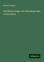 Richard Wagner: Die Meistersinger von Nürnberg: Oper in drei Acten, Buch