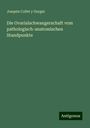 Joaquin Collet y Gurgui: Die Ovarialschwangerschaft vom pathologisch-anatomischen Standpunkte, Buch