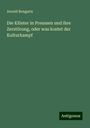 Arnold Bongartz: Die Klöster in Preussen und ihre Zerstörung, oder was kostet der Kulturkampf, Buch