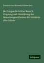 Friedrich Von Hellwald: Der Vorgeschichtliche Mensch: Ursprung und Entwicklung des Menschengeschlechtes: für Gebildete aller Stände, Buch