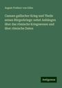 August Freiherr von Göler: Caesars gallischer Krieg und Theile seines Bürgerkriegs: nebst Anhängen über das römische Kriegswesen und über römische Daten, Buch