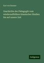 Karl Von Raumer: Geschichte der Pädagogik vom wiederaufblühen klassischer Studien bis auf unsere Zeit, Buch