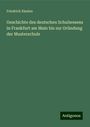 Friedrich Eiselen: Geschichte des deutschen Schulwesens in Frankfurt am Main bis zur Gründung der Musterschule, Buch