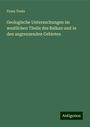 Franz Toula: Geologische Untersuchungen im westlichen Theile des Balkan und in den angrenzenden Gebieten, Buch