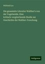 Willibald Leo: Die gesammte Literatur Walther's von der Vogelweide. Eine kritisch-vergleichende Studie zur Geschichte der Walther-Forschung, Buch