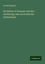 Arnold Bongartz: Die Klöster in Preussen und ihre Zerstörung, oder was kostet der Kulturkampf, Buch