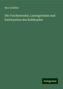 Max Schüller: Die Tracheotomie, Laryngotomie und Exstirpation des Kehlkopfes, Buch