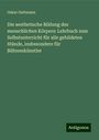 Oskar Guttmann: Die aesthetische Bildung des menschlichen Körpers: Lehrbuch zum Selbstunterricht für alle gebildeten Stände, insbesondere für Bühnenkünstler, Buch