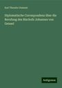 Karl Theodor Dumont: Diplomatische Correspondenz über die Berufung des Bischofs Johannes von Geissel, Buch