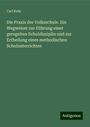 Carl Kehr: Die Praxis der Volksschule. Ein Wegweiser zur Führung einer geregelten Schuldisziplin und zur Ertheilung eines methodischen Schulunterrichtes, Buch