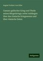 August Freiherr von Göler: Caesars gallischer Krieg und Theile seines Bürgerkriegs: nebst Anhängen über das römische Kriegswesen und über römische Daten, Buch