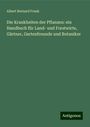 Albert Bernard Frank: Die Krankheiten der Pflanzen: ein Handbuch für Land- und Forstwirte, Gärtner, Gartenfreunde und Botaniker, Buch