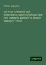 Wilhelm Angerstein: Zur Wehr-Gymnastik und militärischen Jugend-Erziehung: nach zwei Vorträgen, gehalten im Berliner Turnlehrer-Verein, Buch