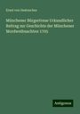 Ernst Von Destouches: Münchener Bürgertreue Urkundlicher Beitrag zur Geschichte der Münchener Mordweihnachten 1705, Buch