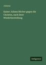 Julianus: Kaiser Julians Bücher gegen die Christen, nach ihrer Wiederherstellung, Buch