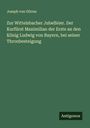 Joseph von Görres: Zur Wittelsbacher Jubelfeier. Der Kurfürst Maximilian der Erste an den König Ludwig von Bayern, bei seiner Thronbesteigung, Buch