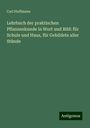 Carl Hoffmann: Lehrbuch der praktischen Pflanzenkunde in Wort und Bild: für Schule und Haus, für Gebildete aller Stände, Buch