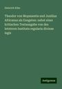 Heinrich Kihn: Theodor von Mopsuestia und Junilius Africanus als Exegeten: nebst einer kritischen Textausgabe von des letzteren Instituta regularia divinae legis, Buch