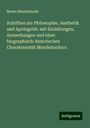 Moses Mendelssohn: Schriften zur Philosophie, Aesthetik und Apologetik: mit Einleitungen, Anmerkungen und einer biographisch-historischen Charakteristik Mendelssohn's, Buch