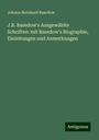 Johann Bernhard Basedow: J.B. Basedow's Ausgewählte Schriften: mit Basedow's Biographie, Einleitungen und Anmerkungen, Buch