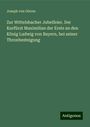 Joseph von Görres: Zur Wittelsbacher Jubelfeier. Der Kurfürst Maximilian der Erste an den König Ludwig von Bayern, bei seiner Thronbesteigung, Buch