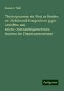 Heinrich Thöl: Theaterprozesse: ein Wort zu Gunsten der Dichter und Komponisten gegen Ansichten des Reichs-Oberhandelsgerichts zu Gunsten der Theaterunternehmer, Buch