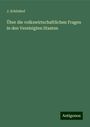 J. Schönhof: Über die volkswirtschaftlichen Fragen in den Vereinigten Staaten, Buch