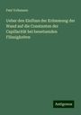 Paul Volkmann: Ueber den Einfluss der Krümmung der Wand auf die Constanten der Capillarität bei benetzenden Flüssigkeiten, Buch