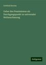 Gottfield Borries: Ueber den Pessimismus als Durchgangspunkt zu universaler Weltanschauung, Buch