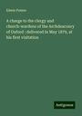 Edwin Palmer: A charge to the clergy and church-wardens of the Archdeaconry of Oxford : delivered in May 1879, at his first visitation, Buch