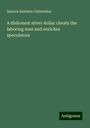 Simeon Baldwin Chittenden: A dishonest silver dollar cheats the laboring man and enriches speculators, Buch