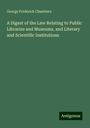 George Frederick Chambers: A Digest of the Law Relating to Public Libraries and Museums, and Literary and Scientific Institutions, Buch