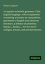 William Colegrove: A complete scientific grammar of the English language : with an appendix containing a treatise on composition, specimens of English and American literature, a defense of phonetics &c., &c., : for the use of colleges, schools, and private learners, Buch