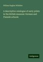 William Hughes Willshire: A descriptive catalogue of early prints in the British museum: German and Flemish schools, Buch