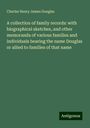 Charles Henry James Douglas: A collection of family records: with biographical sketches, and other memoranda of various families and individuals bearing the name Douglas or allied to families of that name, Buch