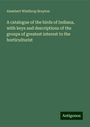 Alembert Winthrop Brayton: A catalogue of the birds of Indiana, with keys and descriptions of the groups of greatest interest to the horticulturist, Buch