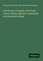 Arthur M. de Sainte Claire: A dictionary of English, French and German idioms, figurative expressions and proverbial sayings, Buch