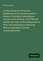 Thomas Innes: A critical essay on the ancient inhabitants of the northern parts of Britain or Scotland, containing an account of the Romans, of the Britains betwixt the walls, of the Caledonians or Picts, and particularly of the Scots. With an appendix of ancient manuscript pieces, Buch