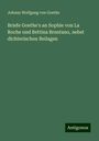 Johann Wolfgang von Goethe: Briefe Goethe's an Sophie von La Roche und Bettina Brentano, nebst dichterischen Beilagen, Buch