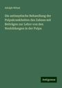 Adolph Witzel: Die antiseptische Behandlung der Pulpakrankheiten des Zahnes mit Beiträgen zur Lehre von den Neubildungen in der Pulpa, Buch