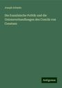 Joseph Schmitz: Die französische Politik und die Unionsverhandlungen des Concils von Constanz, Buch