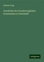 Wilhelm Uhrig: Geschichte des Grossherzoglichen Gymnasiums zu Darmstadt, Buch