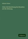 Wilhelm Filehne: Ueber die Einwirkung des Morphins auf die Athmung, Buch